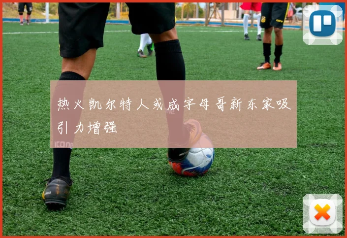 热火凯尔特人或成字母哥新东家吸引力增强